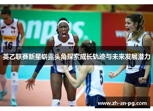 英乙联赛新星崭露头角探索成长轨迹与未来发展潜力