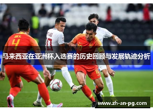 马来西亚在亚洲杯入选赛的历史回顾与发展轨迹分析
