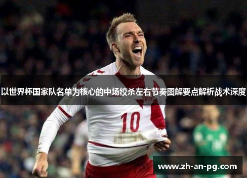 以世界杯国家队名单为核心的中场绞杀左右节奏图解要点解析战术深度