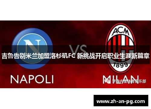 吉鲁告别米兰加盟洛杉矶FC 新挑战开启职业生涯新篇章